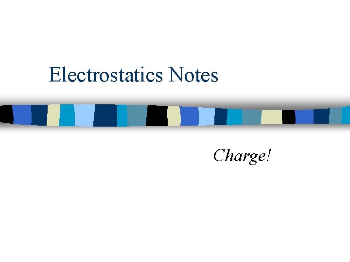 Electrostatics Notes Charge! 