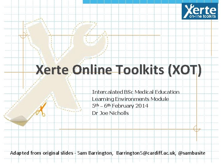 Xerte Online Toolkits (XOT) Intercalated BSc Medical Education Learning Environments Module 5 th –