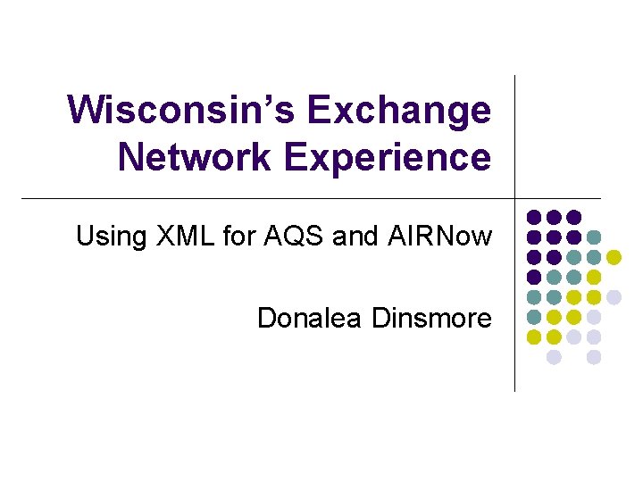 Wisconsin’s Exchange Network Experience Using XML for AQS and AIRNow Donalea Dinsmore 