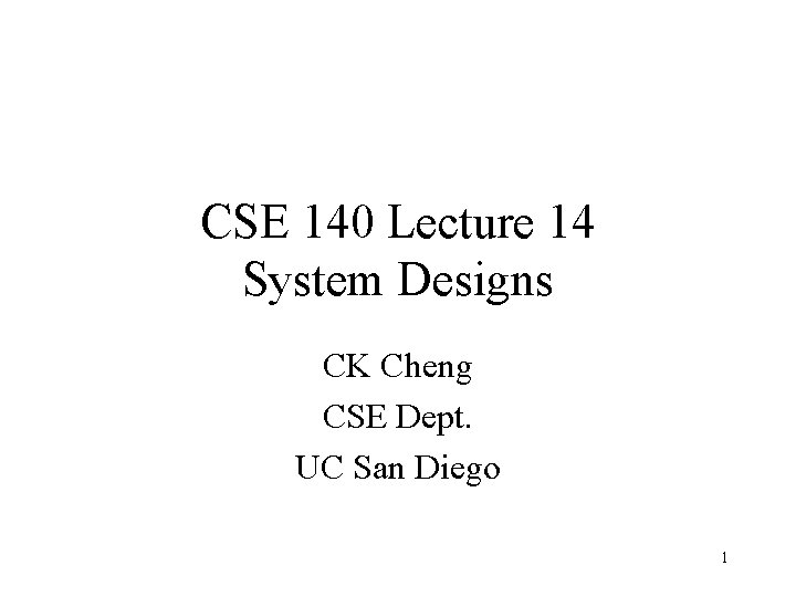 CSE 140 Lecture 14 System Designs CK Cheng CSE Dept. UC San Diego 1