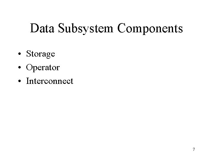 Data Subsystem Components • Storage • Operator • Interconnect 7 