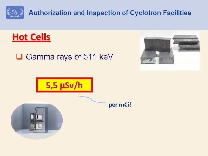 Authorization and Inspection of Cyclotron Facilities Hot Cells q Gamma rays of 511 ke.