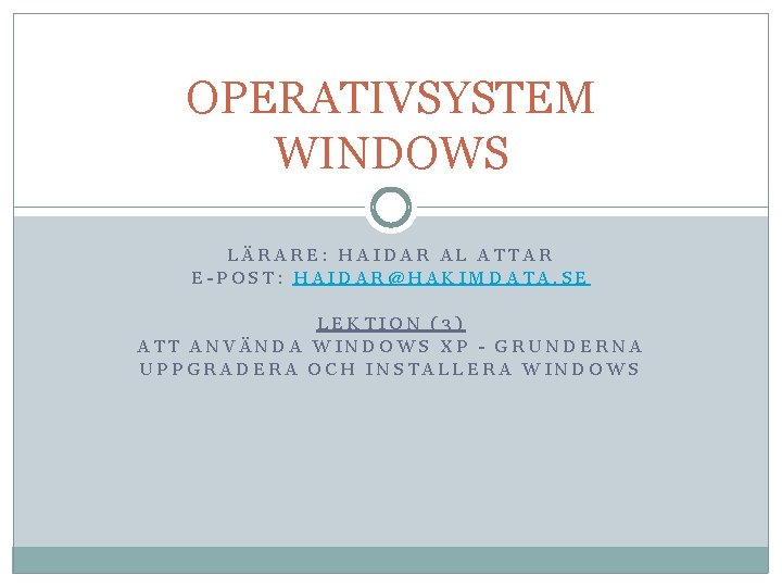OPERATIVSYSTEM WINDOWS LÄRARE: HAIDAR AL ATTAR E-POST: HAIDAR@HAKIMDATA. SE LEKTION (3) ATT ANVÄNDA WINDOWS OPERATIVSYSTEM WINDOWS LÄRARE: HAIDAR AL ATTAR E-POST: HAIDAR@HAKIMDATA. SE LEKTION (3) ATT ANVÄNDA WINDOWS