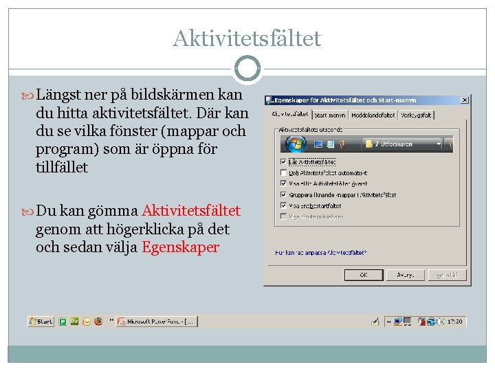 Aktivitetsfältet Längst ner på bildskärmen kan du hitta aktivitetsfältet. Där kan du se vilka Aktivitetsfältet Längst ner på bildskärmen kan du hitta aktivitetsfältet. Där kan du se vilka