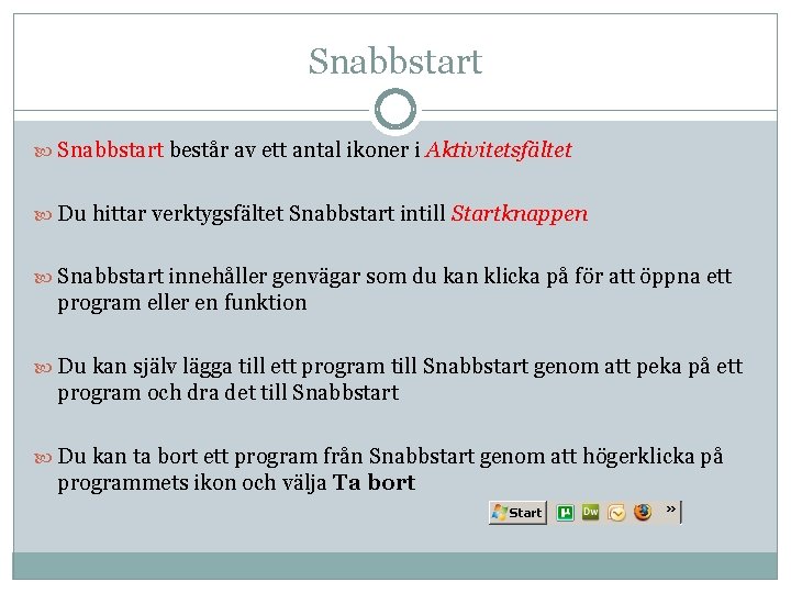 Snabbstart består av ett antal ikoner i Aktivitetsfältet Du hittar verktygsfältet Snabbstart intill Startknappen Snabbstart består av ett antal ikoner i Aktivitetsfältet Du hittar verktygsfältet Snabbstart intill Startknappen