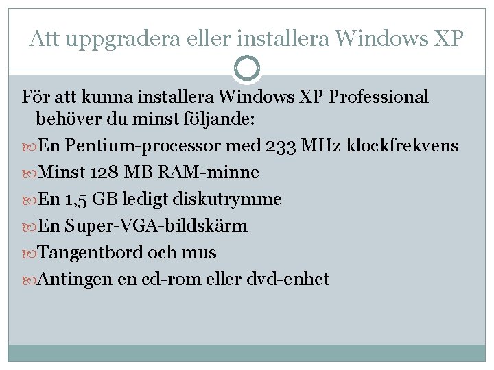 Att uppgradera eller installera Windows XP För att kunna installera Windows XP Professional behöver Att uppgradera eller installera Windows XP För att kunna installera Windows XP Professional behöver