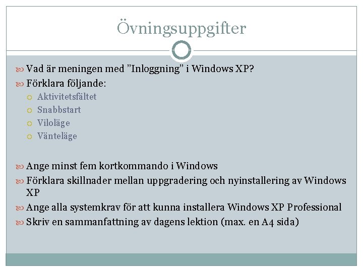 Övningsuppgifter Vad är meningen med ”Inloggning” i Windows XP? Förklara följande: Aktivitetsfältet Snabbstart Viloläge Övningsuppgifter Vad är meningen med ”Inloggning” i Windows XP? Förklara följande: Aktivitetsfältet Snabbstart Viloläge