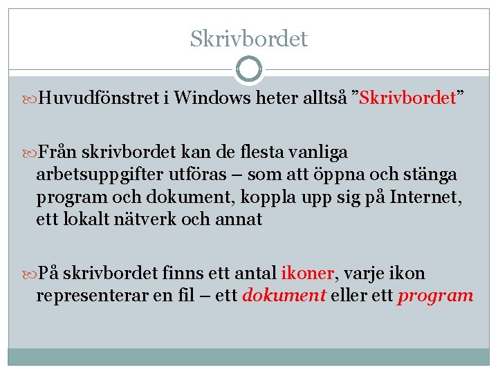Skrivbordet Huvudfönstret i Windows heter alltså ”Skrivbordet” Från skrivbordet kan de flesta vanliga arbetsuppgifter Skrivbordet Huvudfönstret i Windows heter alltså ”Skrivbordet” Från skrivbordet kan de flesta vanliga arbetsuppgifter