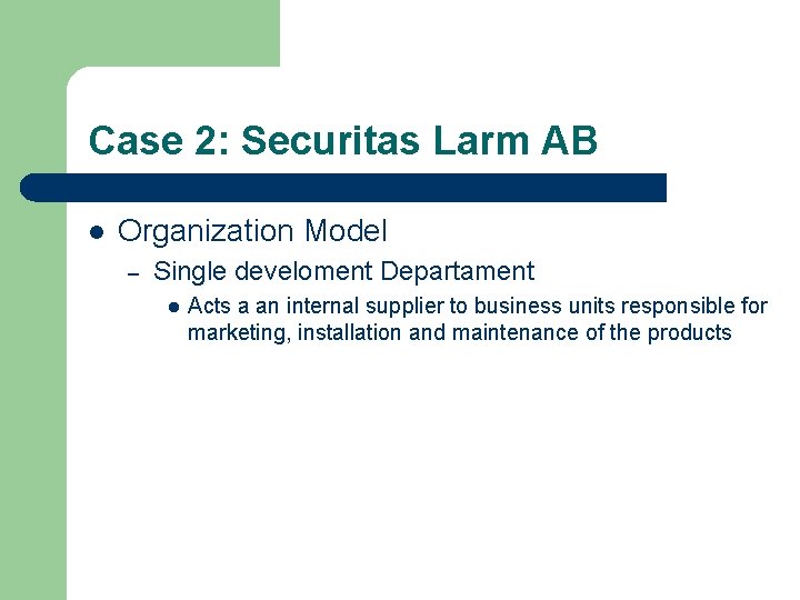 Case 2: Securitas Larm AB l Organization Model – Single develoment Departament l Acts