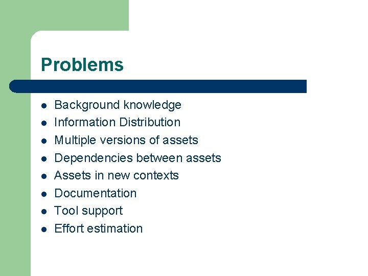 Problems l l l l Background knowledge Information Distribution Multiple versions of assets Dependencies