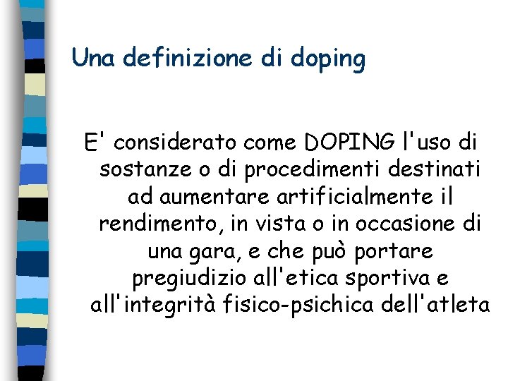 Una definizione di doping E' considerato come DOPING l'uso di sostanze o di procedimenti
