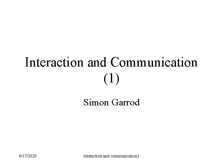 Interaction and Communication (1) Simon Garrod 9/17/2020 Interaction and communication 1 