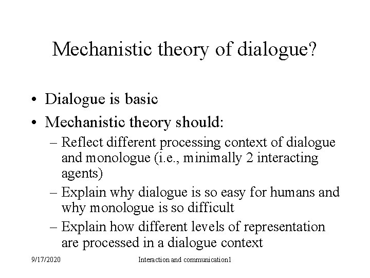 Mechanistic theory of dialogue? • Dialogue is basic • Mechanistic theory should: – Reflect