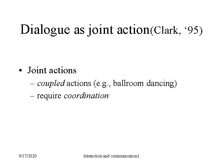 Dialogue as joint action(Clark, ‘ 95) • Joint actions – coupled actions (e. g.