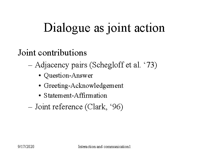 Dialogue as joint action Joint contributions – Adjacency pairs (Schegloff et al. ‘ 73)