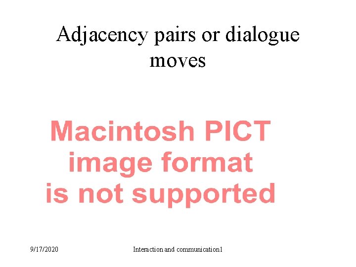 Adjacency pairs or dialogue moves 9/17/2020 Interaction and communication 1 