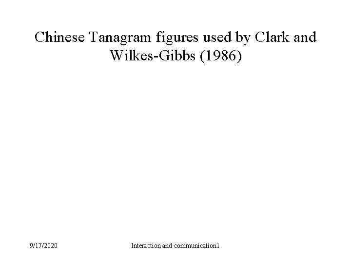 Chinese Tanagram figures used by Clark and Wilkes-Gibbs (1986) 9/17/2020 Interaction and communication 1