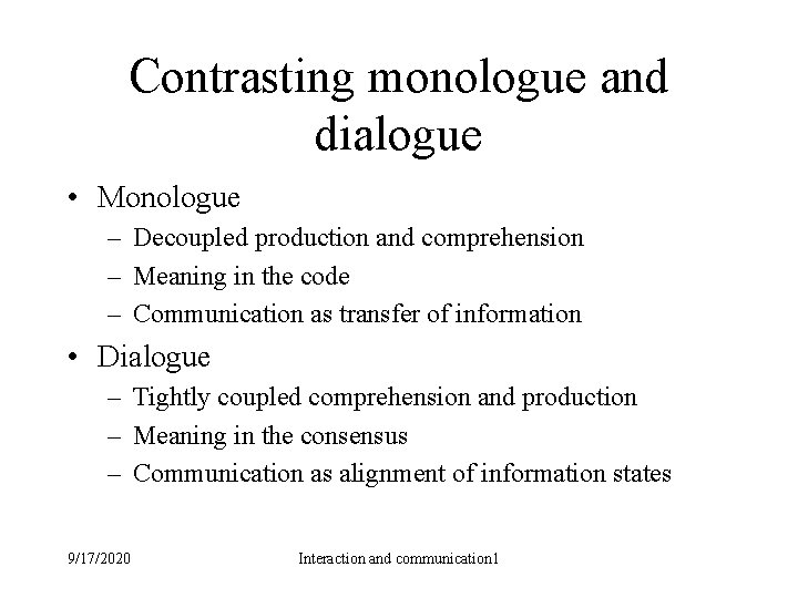 Contrasting monologue and dialogue • Monologue – Decoupled production and comprehension – Meaning in