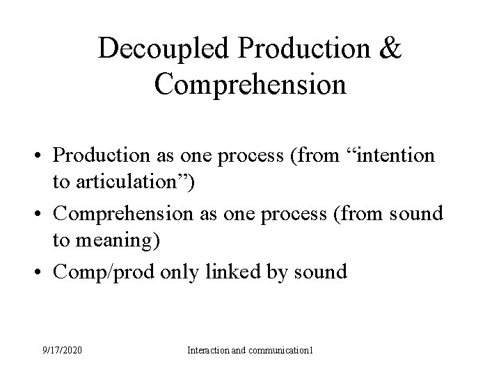 Decoupled Production & Comprehension • Production as one process (from “intention to articulation”) •