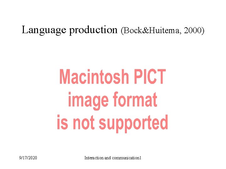 Language production (Bock&Huitema, 2000) 9/17/2020 Interaction and communication 1 