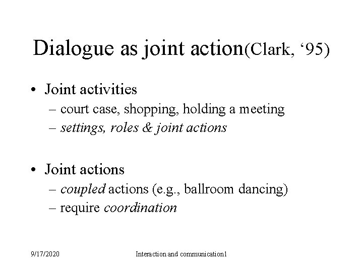Dialogue as joint action(Clark, ‘ 95) • Joint activities – court case, shopping, holding