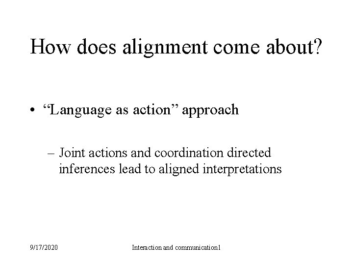 How does alignment come about? • “Language as action” approach – Joint actions and