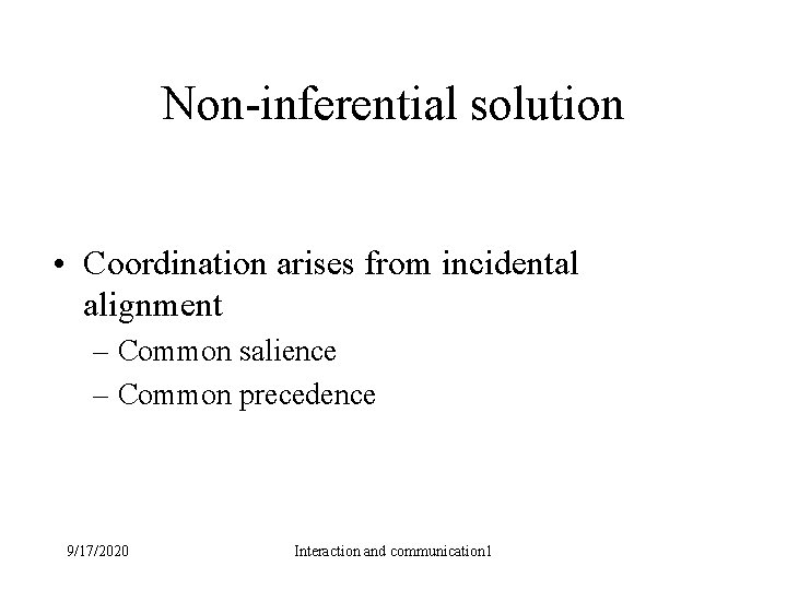 Non-inferential solution • Coordination arises from incidental alignment – Common salience – Common precedence