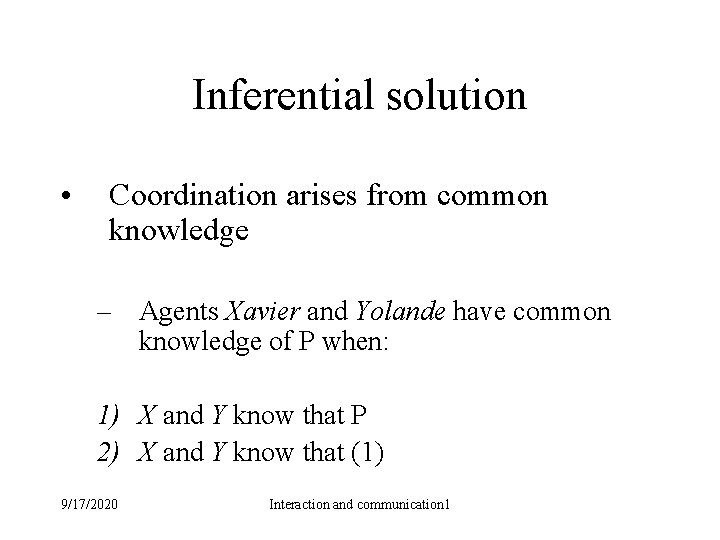 Inferential solution • Coordination arises from common knowledge – Agents Xavier and Yolande have