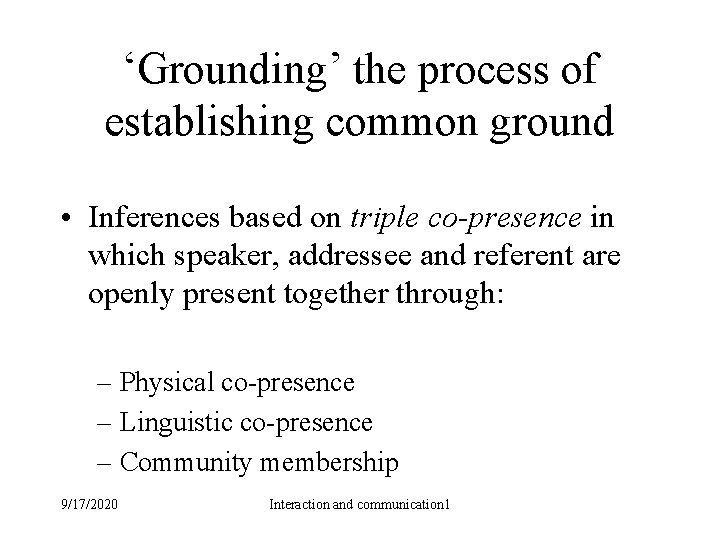 ‘Grounding’ the process of establishing common ground • Inferences based on triple co-presence in