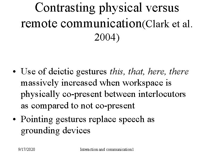 Contrasting physical versus remote communication(Clark et al. 2004) • Use of deictic gestures this,