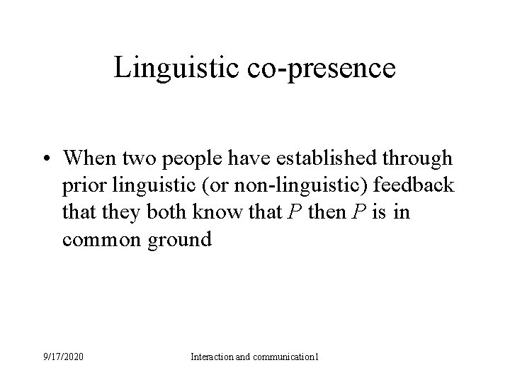 Linguistic co-presence • When two people have established through prior linguistic (or non-linguistic) feedback