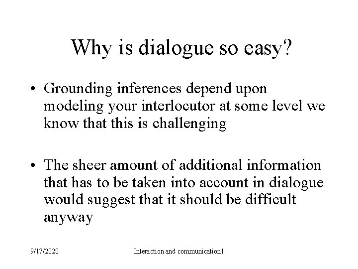 Why is dialogue so easy? • Grounding inferences depend upon modeling your interlocutor at