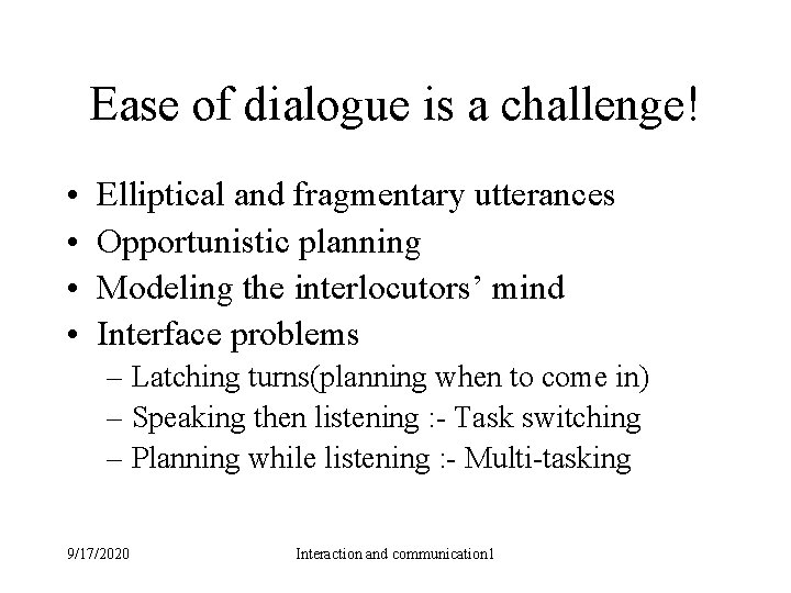 Ease of dialogue is a challenge! • • Elliptical and fragmentary utterances Opportunistic planning