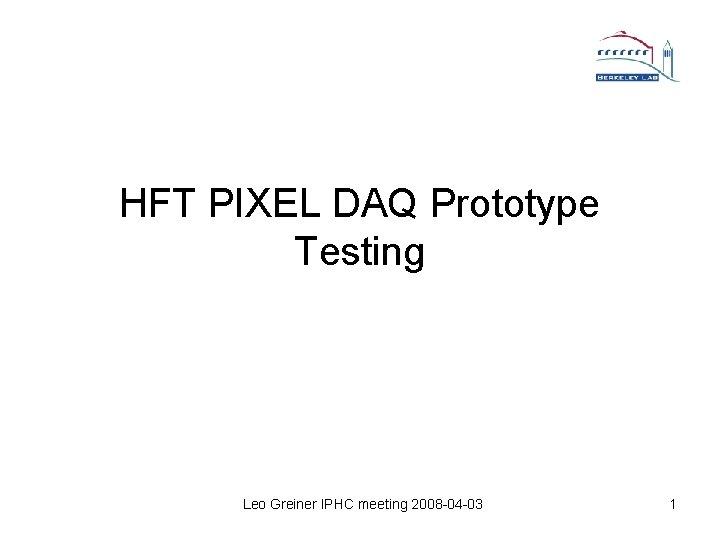 HFT PIXEL DAQ Prototype Testing Leo Greiner IPHC meeting 2008 -04 -03 1 