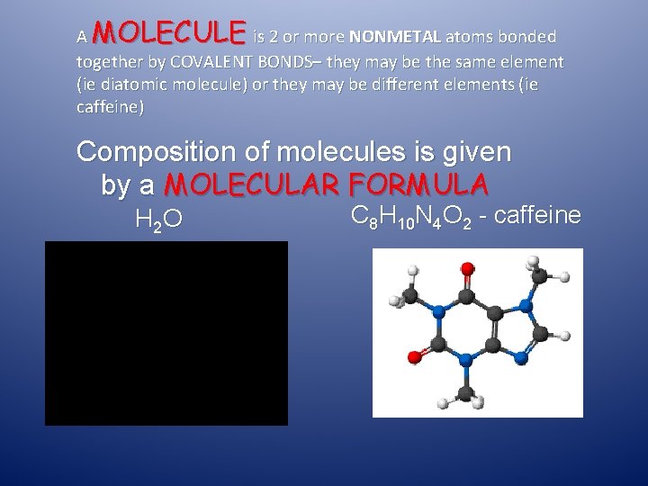 A MOLECULE is 2 or more NONMETAL atoms bonded together by COVALENT BONDS– they