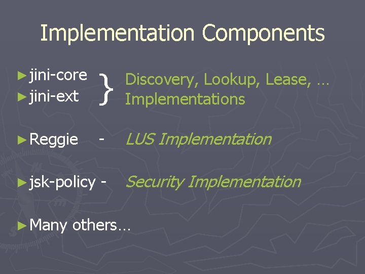 Implementation Components ► jini-core ► jini-ext } Discovery, Lookup, Lease, … Implementations ► Reggie