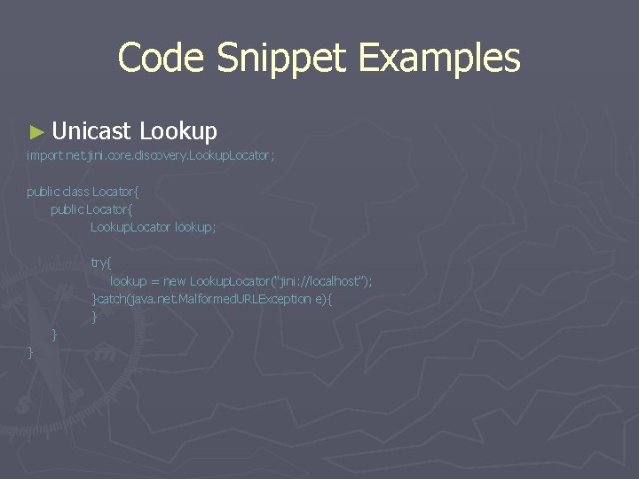 Code Snippet Examples ► Unicast Lookup import net. jini. core. discovery. Lookup. Locator; public