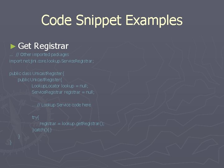 Code Snippet Examples ► Get Registrar … // Other imported packages import net. jini.