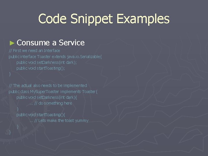 Code Snippet Examples ► Consume a Service // First we need an Interface public