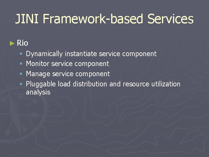 JINI Framework-based Services ► Rio § § Dynamically instantiate service component Monitor service component