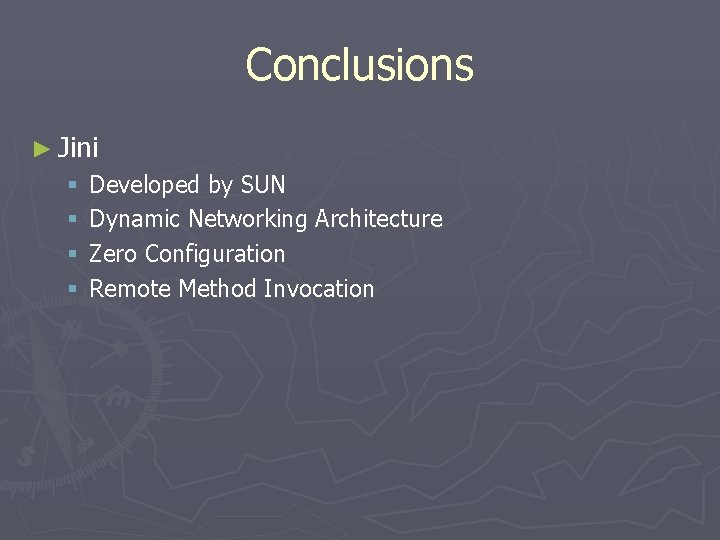 Conclusions ► Jini § § Developed by SUN Dynamic Networking Architecture Zero Configuration Remote