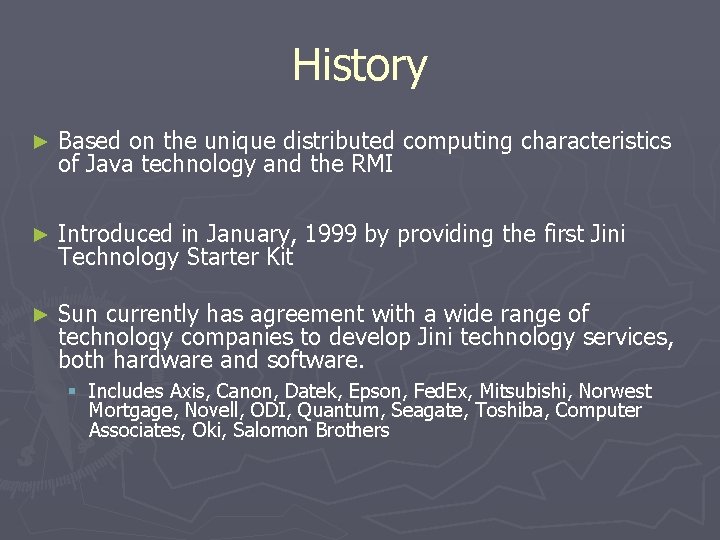 History ► Based on the unique distributed computing characteristics of Java technology and the