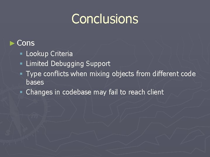 Conclusions ► Cons Lookup Criteria Limited Debugging Support Type conflicts when mixing objects from
