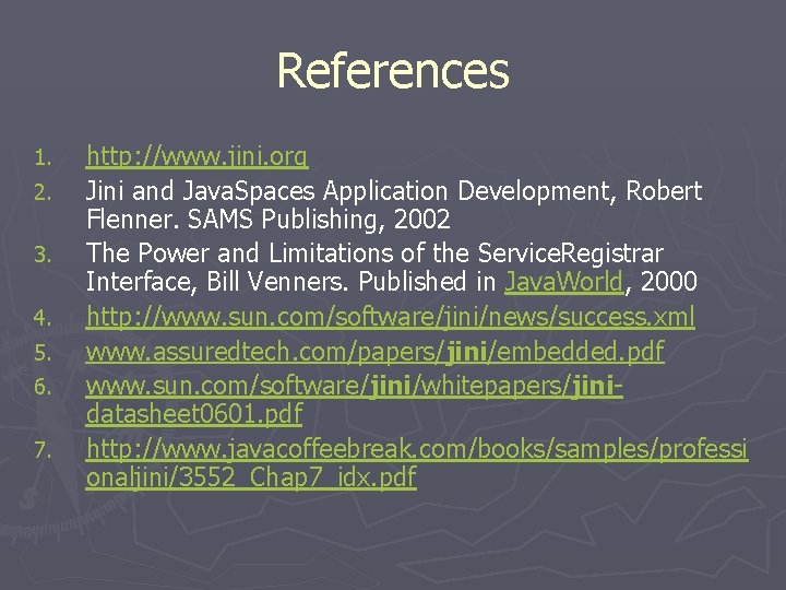 References 1. 2. 3. 4. 5. 6. 7. http: //www. jini. org Jini and