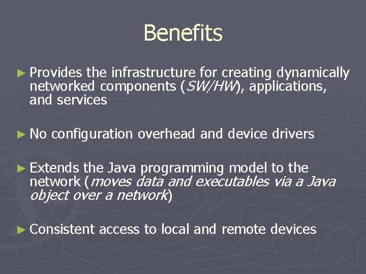 Benefits ► Provides the infrastructure for creating dynamically networked components (SW/HW), applications, and services