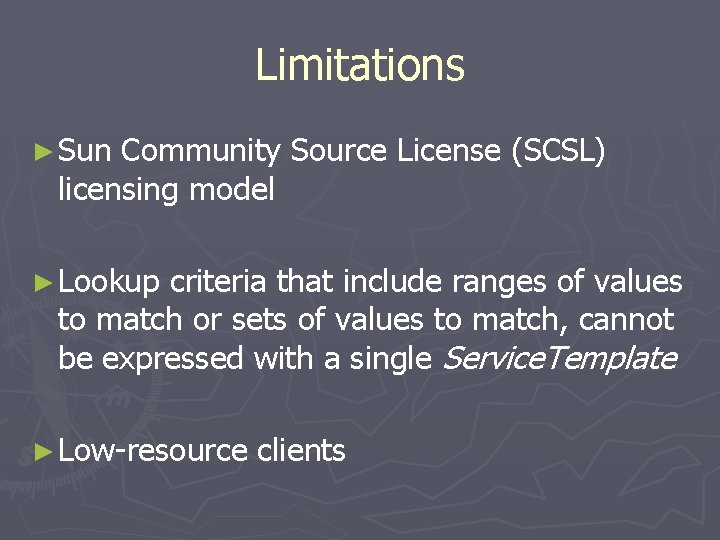 Limitations ► Sun Community Source License (SCSL) licensing model ► Lookup criteria that include