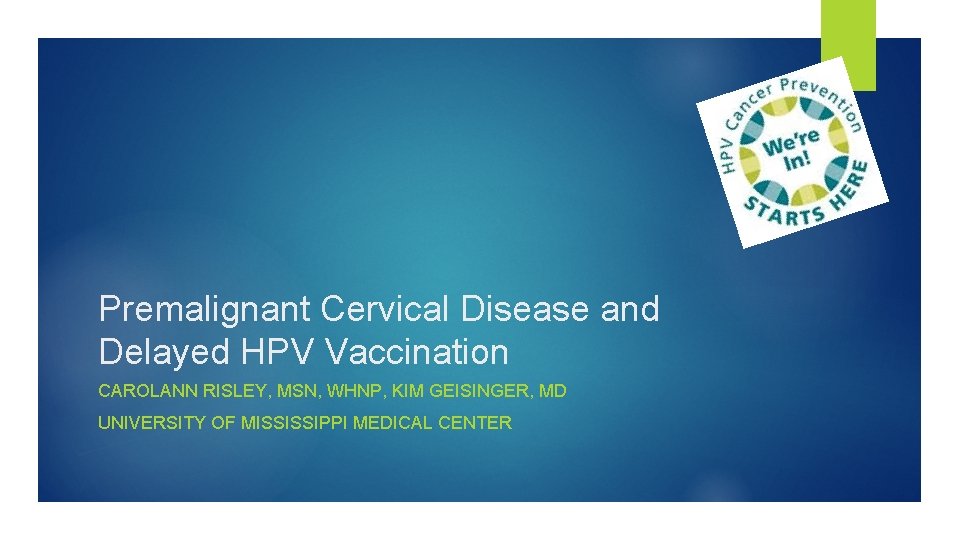 Premalignant Cervical Disease and Delayed HPV Vaccination CAROLANN RISLEY, MSN, WHNP, KIM GEISINGER, MD