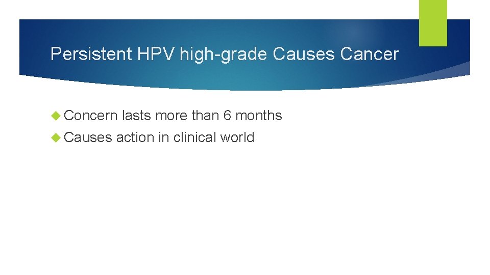 Persistent HPV high-grade Causes Cancer Concern Causes lasts more than 6 months action in