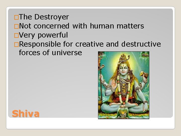 �The Destroyer �Not concerned with human matters �Very powerful �Responsible for creative and destructive