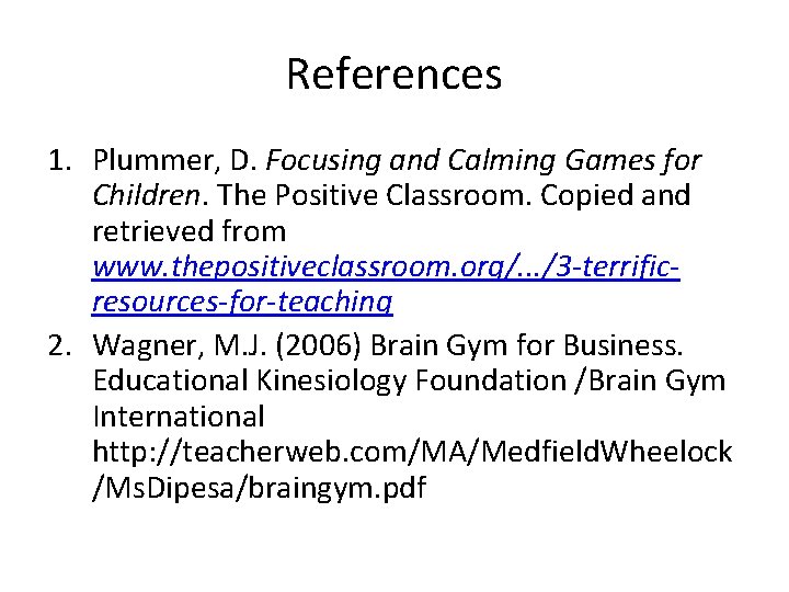 References 1. Plummer, D. Focusing and Calming Games for Children. The Positive Classroom. Copied